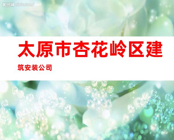 太原市杏花岭区建筑安装公司